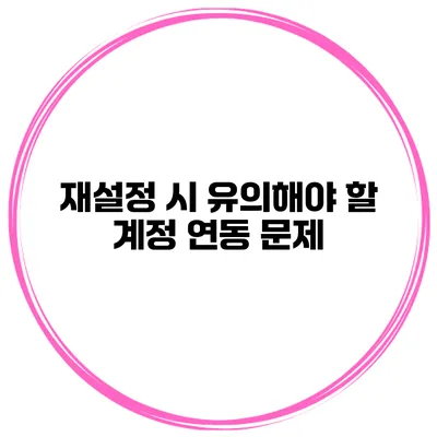 재설정 시 유의해야 할 계정 연동 문제