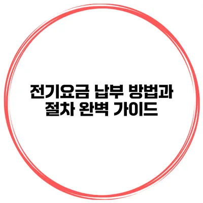 전기요금 납부 방법과 절차 완벽 가이드