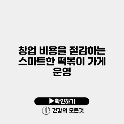 창업 비용을 절감하는 스마트한 떡볶이 가게 운영