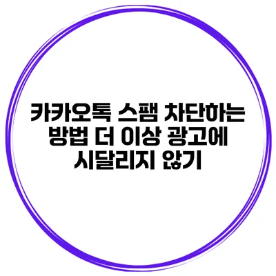 카카오톡 스팸 차단하는 방법 더 이상 광고에 시달리지 않기