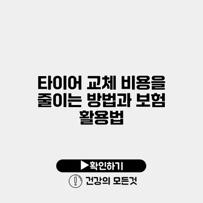 타이어 교체 비용을 줄이는 방법과 보험 활용법