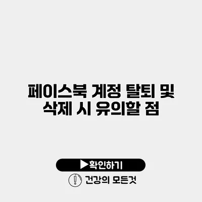 페이스북 계정 탈퇴 및 삭제 시 유의할 점