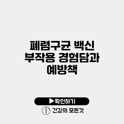 폐렴구균 백신 부작용 경험담과 예방책
