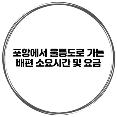 포항에서 울릉도로 가는 배편 소요시간 및 요금