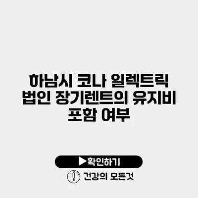 하남시 코나 일렉트릭 법인 장기렌트의 유지비 포함 여부