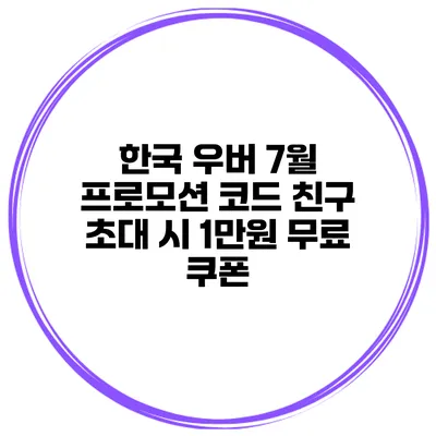한국 우버 7월 프로모션 코드 친구 초대 시 1만원 무료 쿠폰