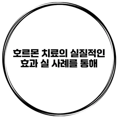호르몬 치료의 실질적인 효과: 실 사례를 통해
