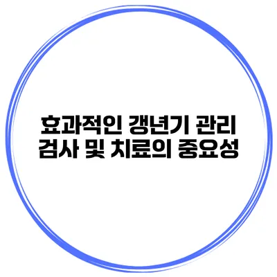 효과적인 갱년기 관리: 검사 및 치료의 중요성