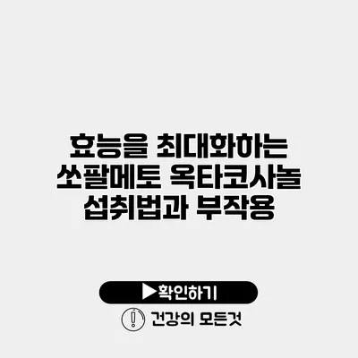 효능을 최대화하는 쏘팔메토 옥타코사놀 섭취법과 부작용