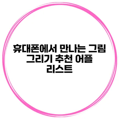 휴대폰에서 만나는 그림 그리기 추천 어플 리스트